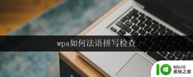 wps如何法语拼写检查 wps如何进行法语拼写检查