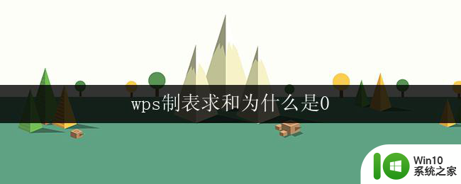 wps制表求和为什么是0 为什么wps制表计算结果总是为0