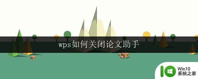 wps如何关闭论文助手 wps如何关闭论文助手功能