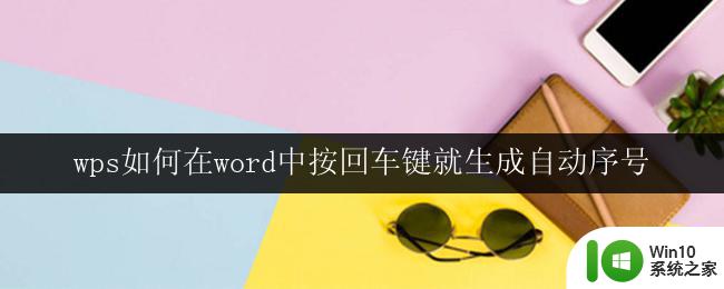 wps如何在word中按回车键就生成自动序号 如何在wps word中按下回车键后自动生成序号