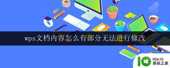 wps文档内容怎么有部分无法进行修改 wps文档部分内容无法修改