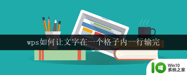 wps如何让文字在一个格子内一行输完 wps文字格子内一行完整显示