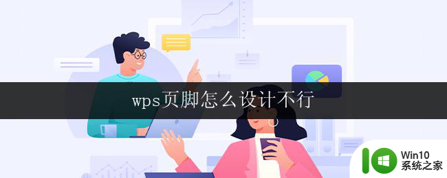 wps页脚怎么设计不行 wps页脚设计方法