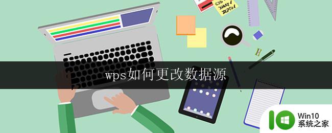 wps如何更改数据源 wps如何更改数据源格式