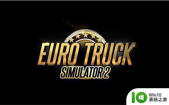 win10玩不了欧洲卡车模拟2解决教程 win10欧洲卡车模拟2打不开怎么办
