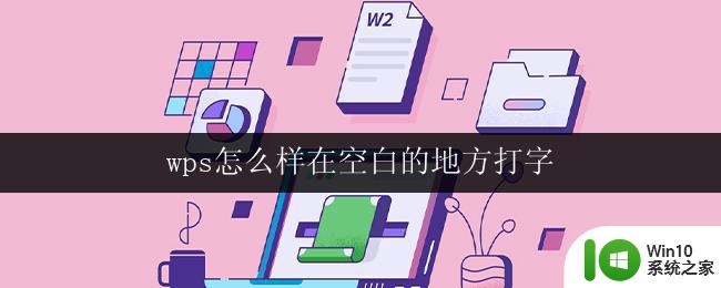 wps怎么样在空白的地方打字 wps怎么样在空白的地方打字快捷键