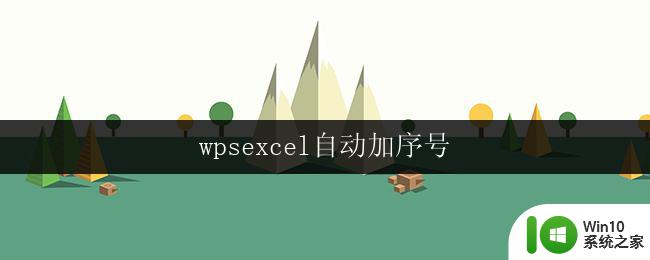 wpsexcel自动加序号 excel自动加序号模板
