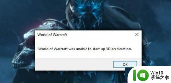 window10魔兽世界无法启用3d加速怎么解决 Windows 10魔兽世界启动失败怎么办