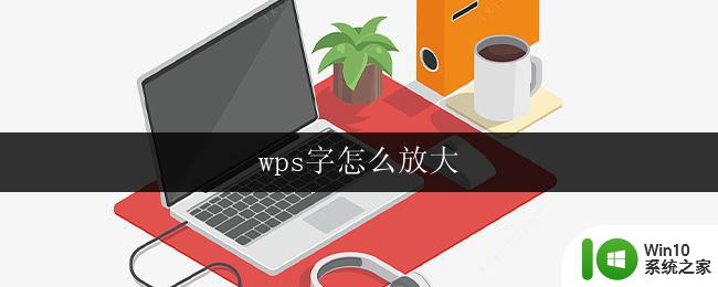 wps字怎么放大 wps字怎么增大