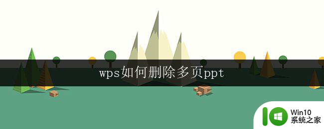 wps如何删除多页ppt wps如何删除多页幻灯片