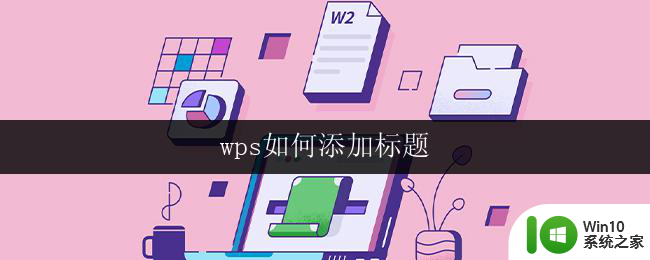 wps如何添加标题 wps如何添加文档标题
