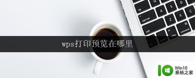 wps打印预览在哪里 wps打印预览界面在哪里