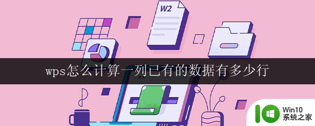 wps怎么计算一列已有的数据有多少行 wps怎样统计一列已存在的数据有多少行