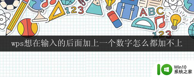 wps想在输入的后面加上一个数字怎么都加不上 wps怎样在输入后面追加数字