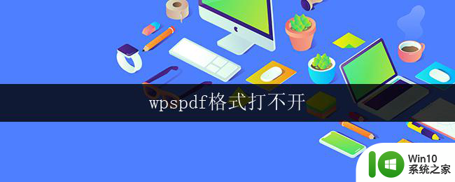 wpspdf格式打不开 wpspdf格式打不开怎么办