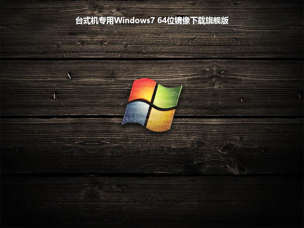 台式机专用Windows7 64位镜像下载旗舰版