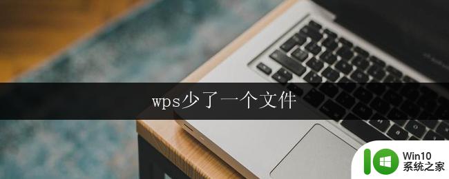 wps少了一个文件 在wps中丢失了一个文件