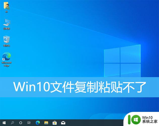 win10复制粘贴失灵 Win10无法复制粘贴怎么办