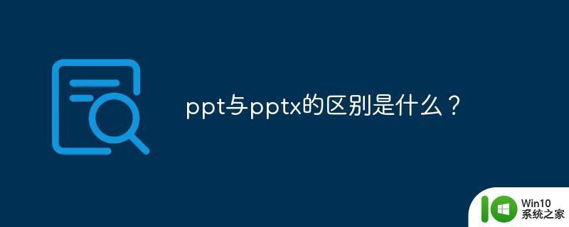 ppt跟pptx有什么区别 ppt和pptx的兼容性区别是什么