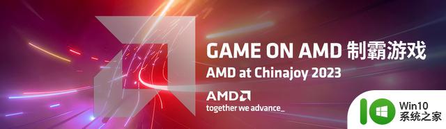 Game On AMD！AMD携手合作伙伴集体亮相Chinajoy2023：打造绚丽游戏盛宴！