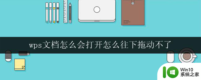 wps文档怎么会打开怎么往下拖动不了 wps文档打开后无法拖动