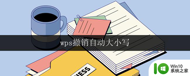 wps撤销自动大小写 wps如何撤销自动大小写